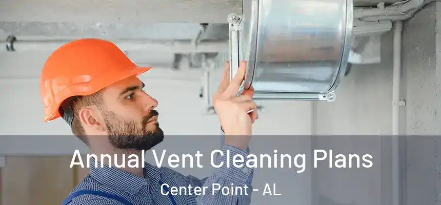 Annual Vent Cleaning Plans Center Point - AL