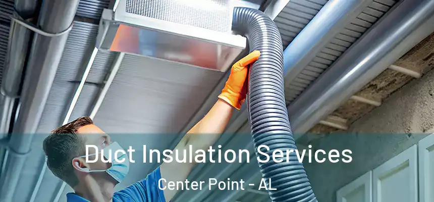  Duct Insulation Services Center Point - AL