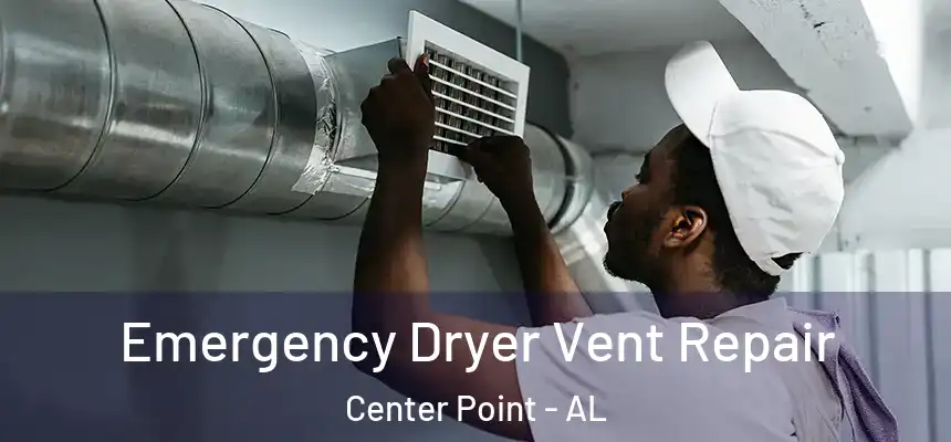  Emergency Dryer Vent Repair Center Point - AL