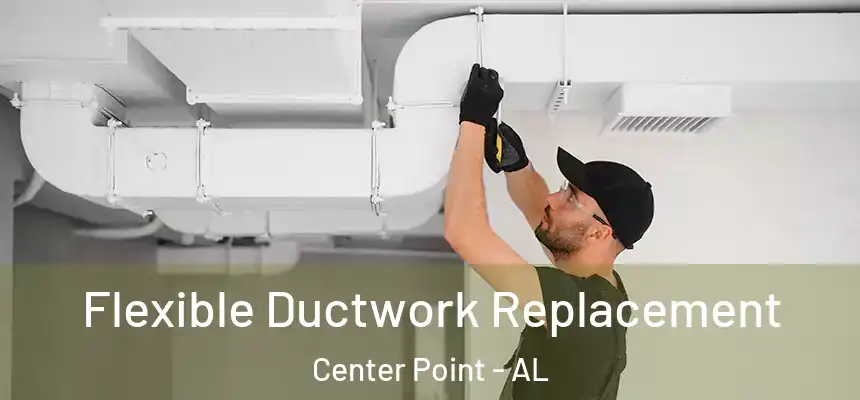  Flexible Ductwork Replacement Center Point - AL